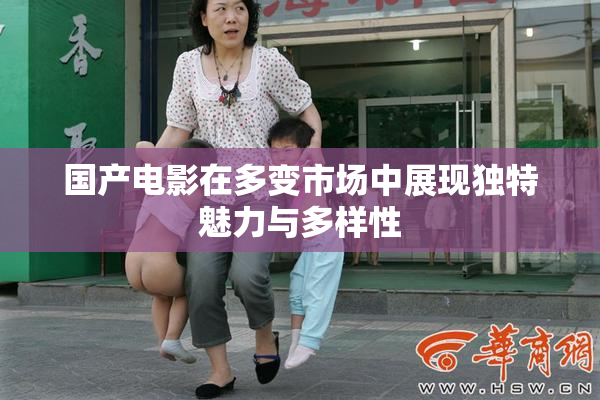 国产电影在多变市场中展现独特魅力与多样性