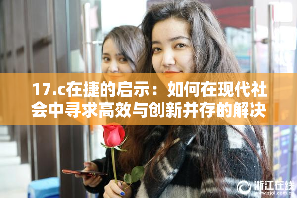 17.c在捷的启示：如何在现代社会中寻求高效与创新并存的解决方案