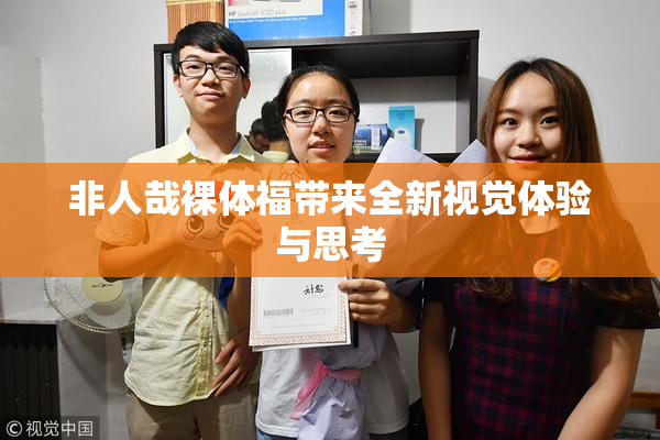 非人哉裸体福带来全新视觉体验与思考