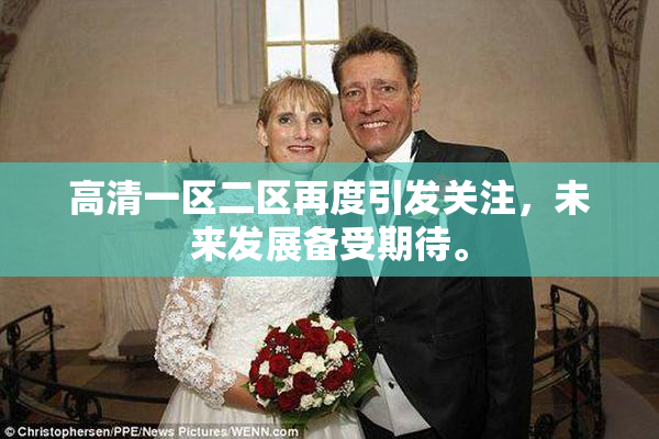 高清一区二区再度引发关注，未来发展备受期待。