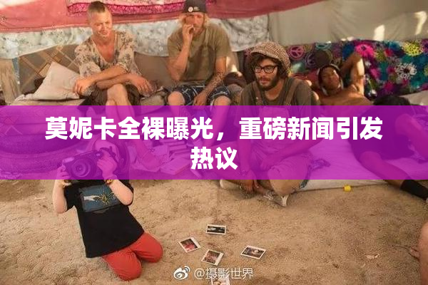 莫妮卡全裸曝光，重磅新闻引发热议