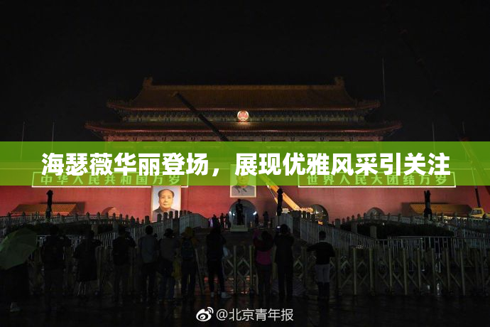 海瑟薇华丽登场，展现优雅风采引关注