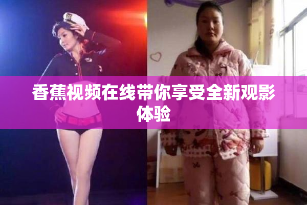 香蕉视频在线带你享受全新观影体验