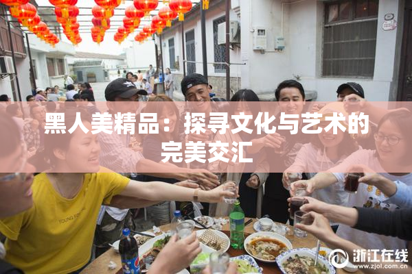 黑人美精品：探寻文化与艺术的完美交汇