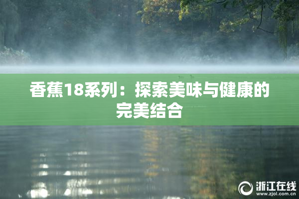 香蕉18系列：探索美味与健康的完美结合