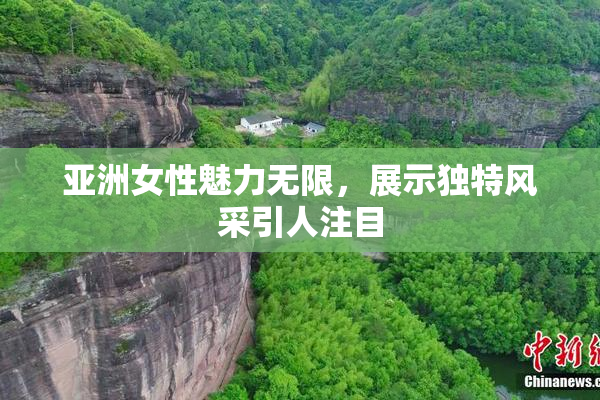 亚洲女性魅力无限，展示独特风采引人注目