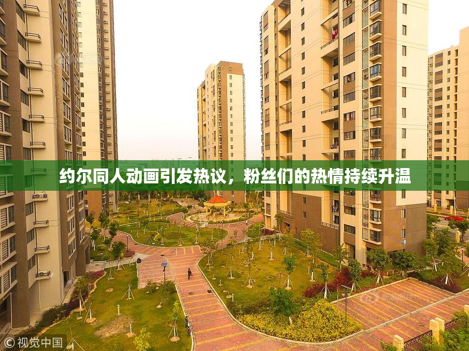约尔同人动画引发热议，粉丝们的热情持续升温