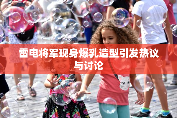雷电将军现身爆乳造型引发热议与讨论