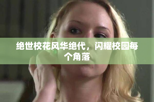 绝世校花风华绝代，闪耀校园每个角落