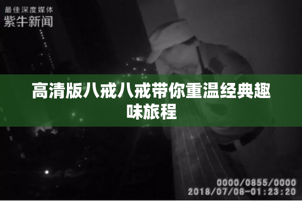 高清版八戒八戒带你重温经典趣味旅程
