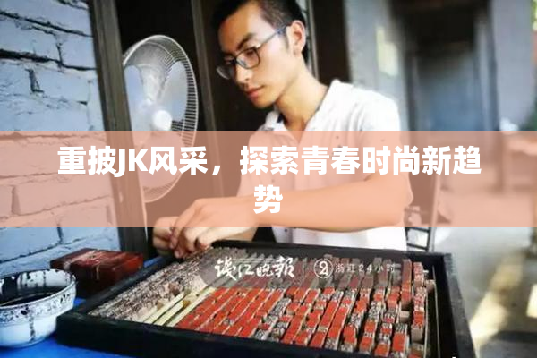 重披JK风采，探索青春时尚新趋势