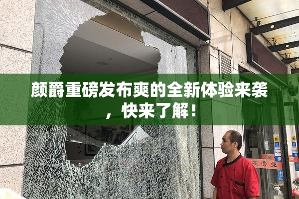 颜爵重磅发布爽的全新体验来袭，快来了解！