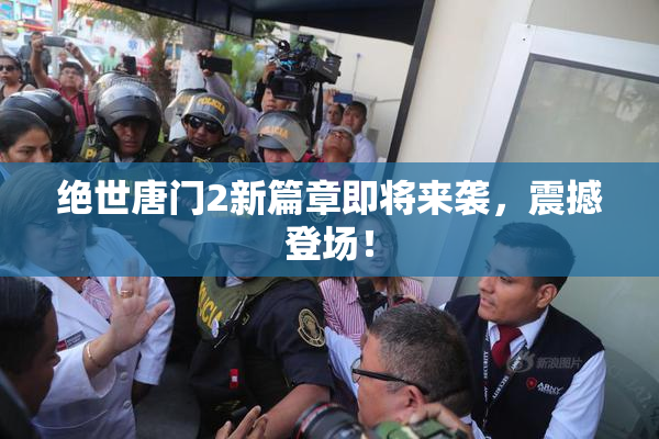 绝世唐门2新篇章即将来袭，震撼登场！