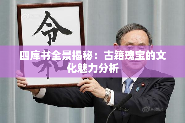 四库书全景揭秘：古籍瑰宝的文化魅力分析