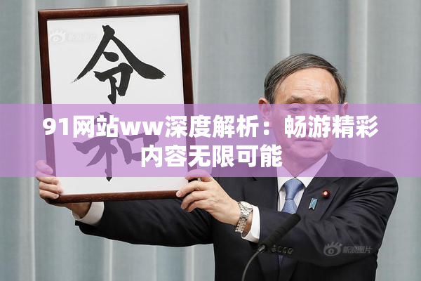 91网站ww深度解析：畅游精彩内容无限可能
