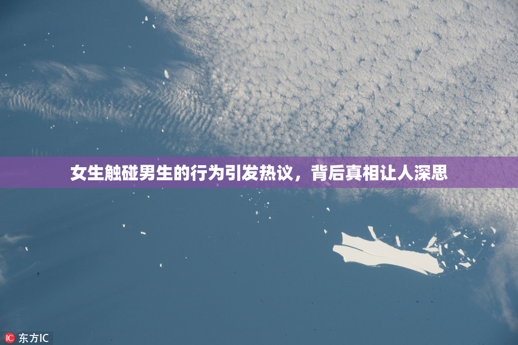 女生触碰男生的行为引发热议，背后真相让人深思