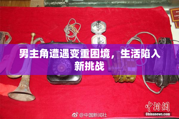 男主角遭遇变重困境，生活陷入新挑战