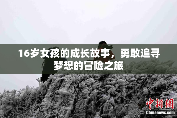 16岁女孩的成长故事，勇敢追寻梦想的冒险之旅