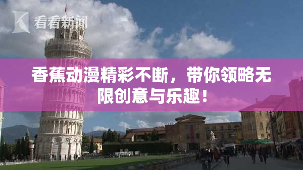 香蕉动漫精彩不断，带你领略无限创意与乐趣！