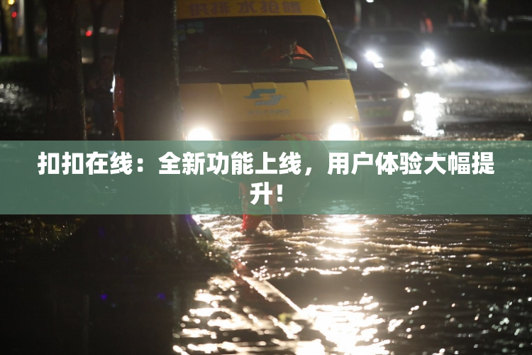 扣扣在线：全新功能上线，用户体验大幅提升！