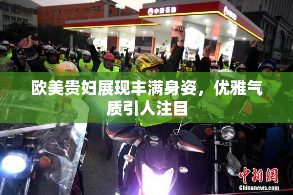 欧美贵妇展现丰满身姿，优雅气质引人注目