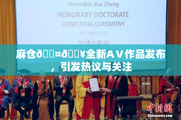 麻仓🖤🔥全新AⅤ作品发布，引发热议与关注