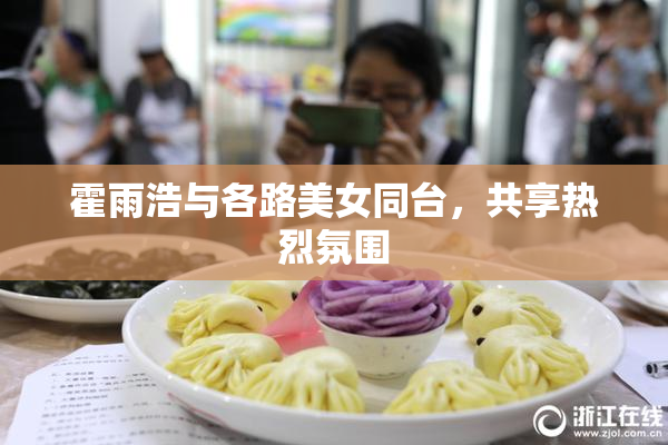 霍雨浩与各路美女同台，共享热烈氛围