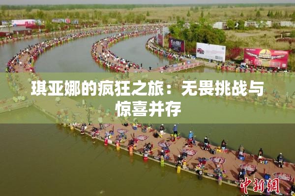 琪亚娜的疯狂之旅：无畏挑战与惊喜并存