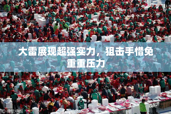 大雷展现超强实力，狙击手惜免重重压力