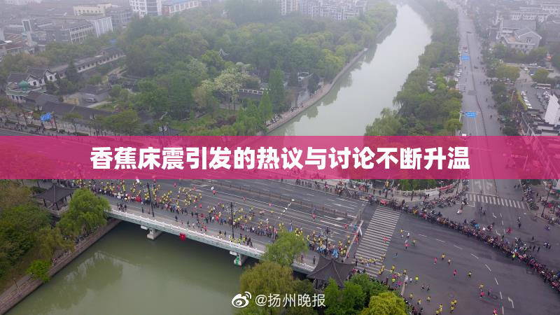 香蕉床震引发的热议与讨论不断升温