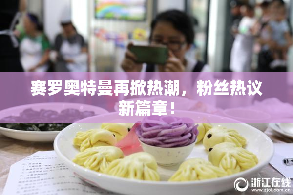 赛罗奥特曼再掀热潮，粉丝热议新篇章！