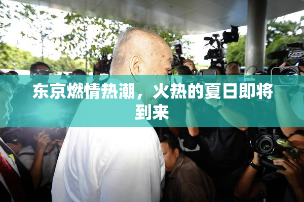 东京燃情热潮，火热的夏日即将到来
