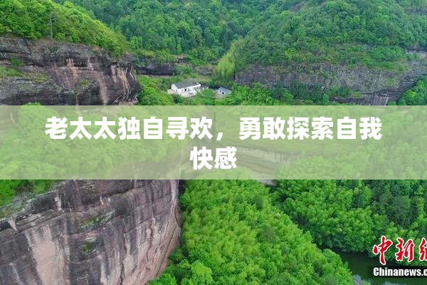 老太太独自寻欢，勇敢探索自我快感