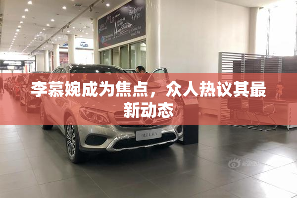 李慕婉成为焦点，众人热议其最新动态
