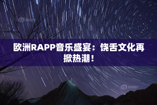 欧洲RAPP音乐盛宴：饶舌文化再掀热潮！