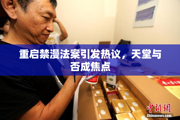 重启禁漫法案引发热议，天堂与否成焦点