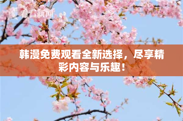 韩漫免费观看全新选择，尽享精彩内容与乐趣！