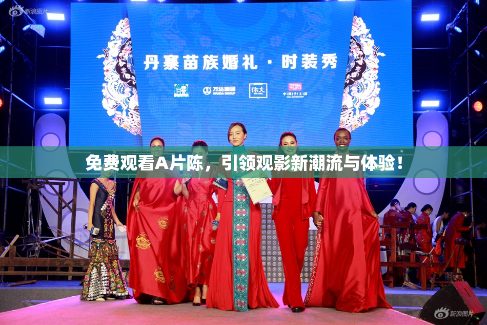 免费观看A片陈，引领观影新潮流与体验！
