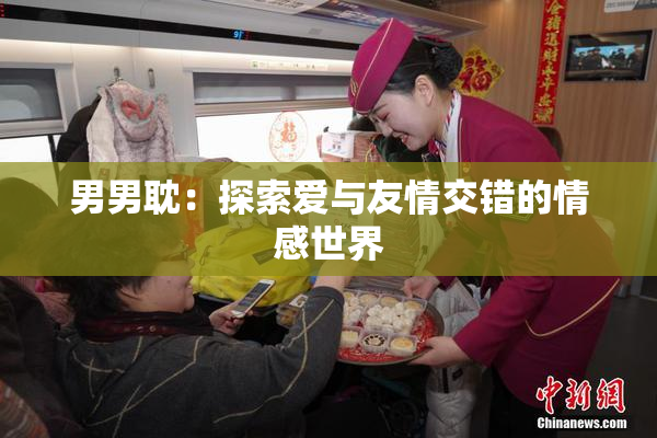 男男耽：探索爱与友情交错的情感世界