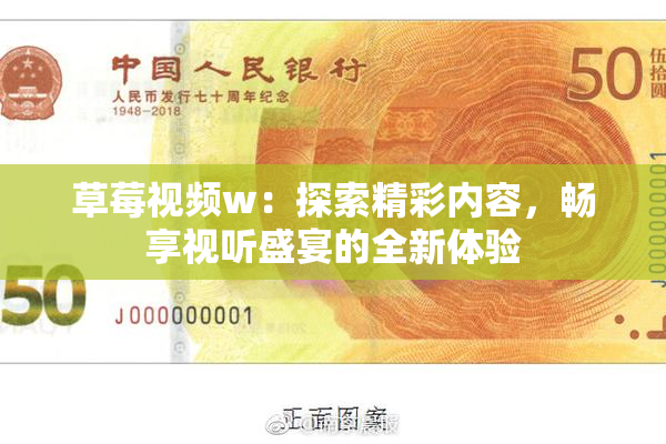 草莓视频w：探索精彩内容，畅享视听盛宴的全新体验