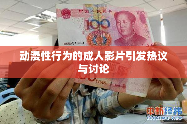 动漫性行为的成人影片引发热议与讨论