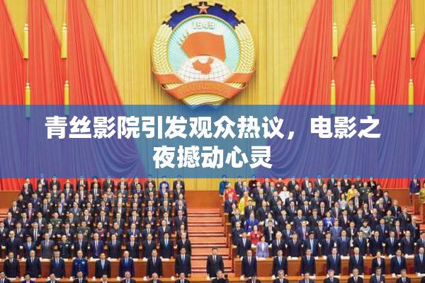 青丝影院引发观众热议，电影之夜撼动心灵