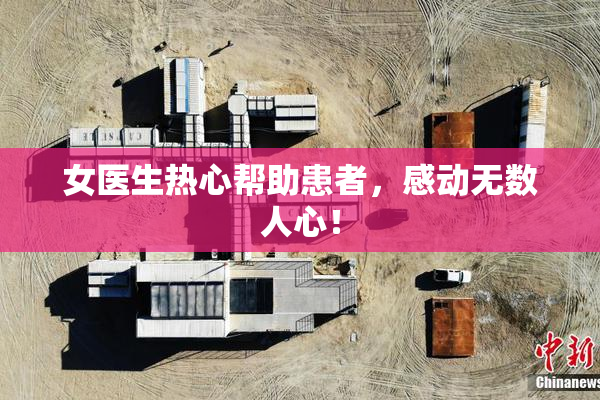 女医生热心帮助患者，感动无数人心！