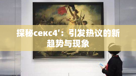 探秘секс4′：引发热议的新趋势与现象