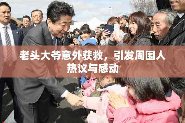 老头大爷意外获救，引发周围人热议与感动