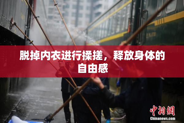 脱掉内衣进行揉搓，释放身体的自由感