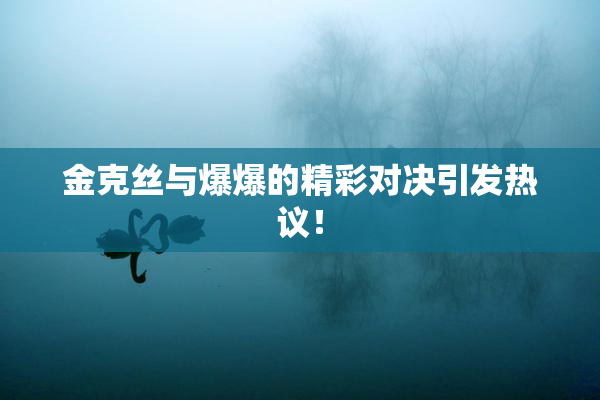 金克丝与爆爆的精彩对决引发热议！