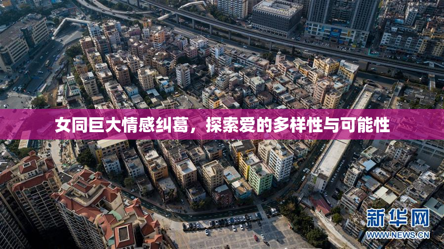 女同巨大情感纠葛，探索爱的多样性与可能性