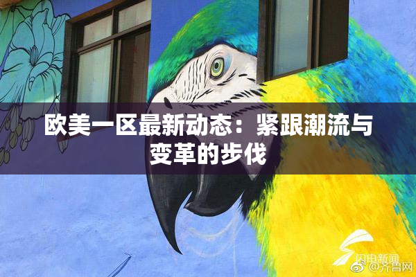 欧美一区最新动态：紧跟潮流与变革的步伐