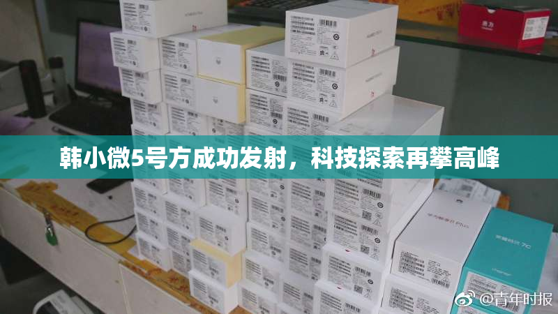 韩小微5号方成功发射，科技探索再攀高峰